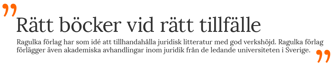 Rätt böcker vid rätt tillfälle Ragulka förlag har som idé att tillhandahålla juridisk litteratur med god verkshöjd. Ragulka förlag förlägger även akademiska avhandlingar inom juridik från de ledande universiteten i Sverige.